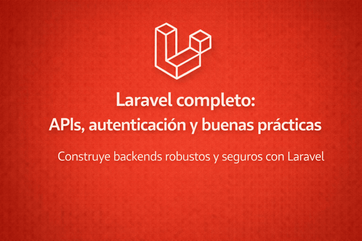 Laravel completo: APIs, autenticación y buenas prácticas