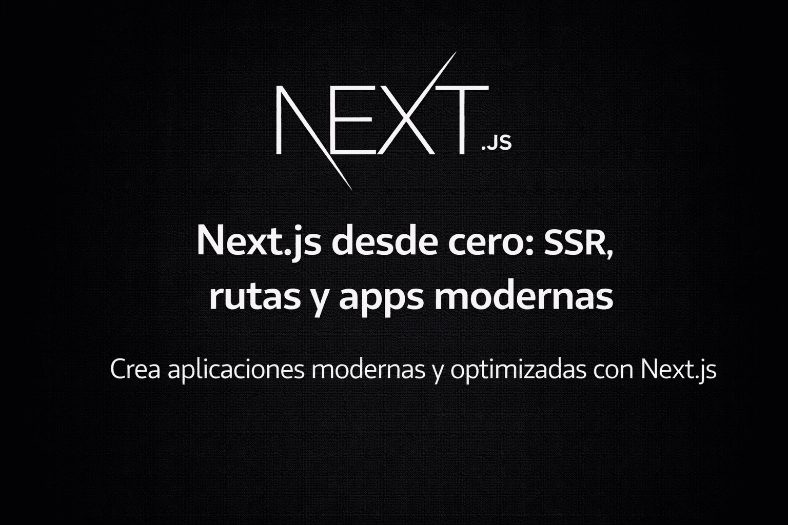 Next.js desde cero: SSR, rutas y apps modernas
